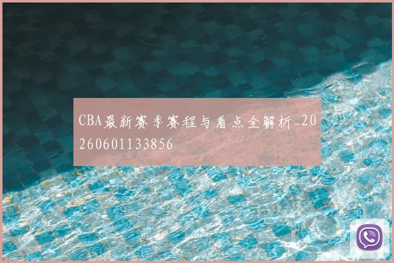 CBA最新赛季赛程与看点全解析_20260601133856